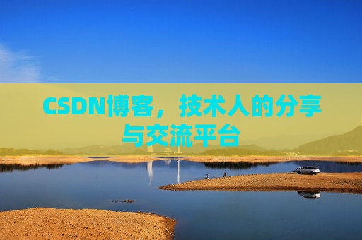 CSDN博客，技术人的分享与交流平台
